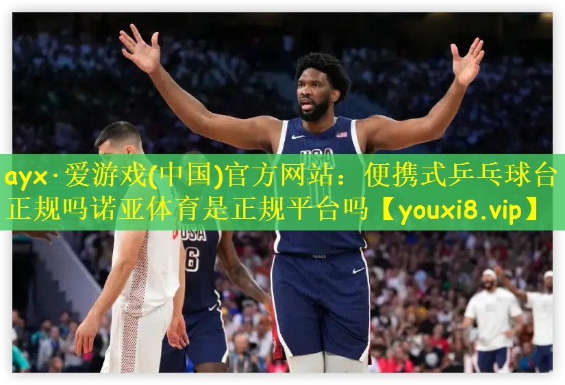 ayx·爱游戏(中国)官方网站：便携式乒乓球台正规吗诺亚体育是正规平台吗