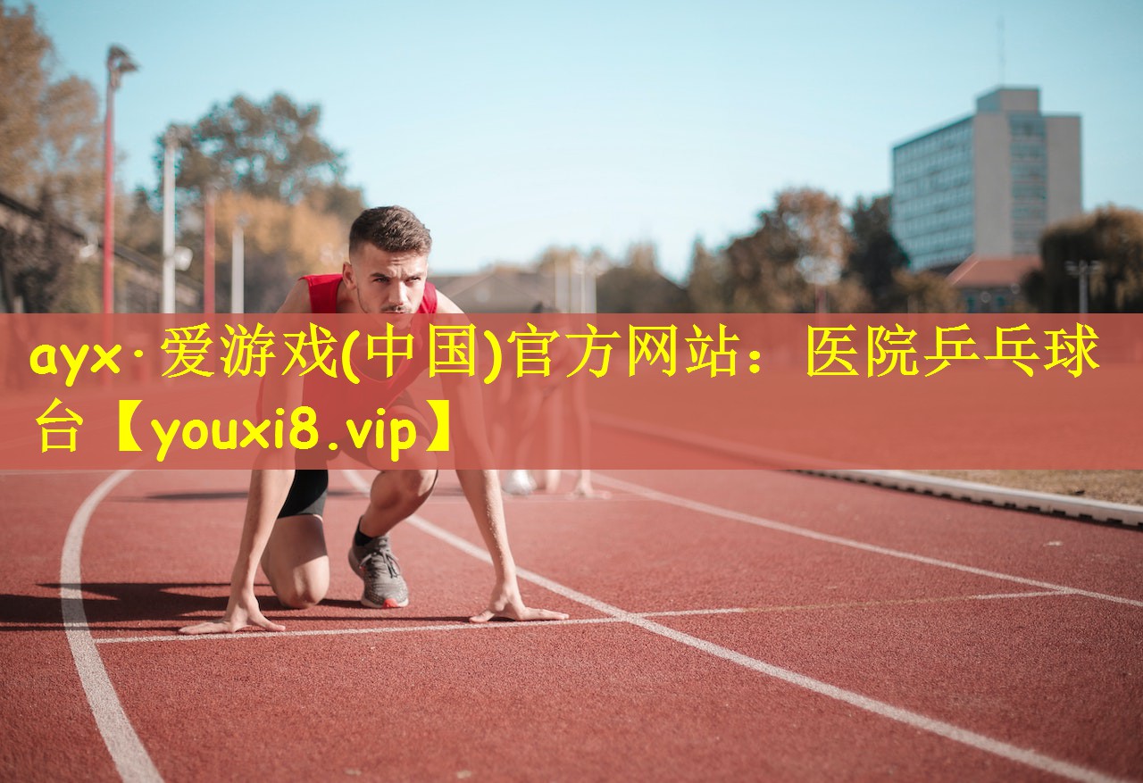 ayx·爱游戏(中国)官方网站：医院乒乓球台