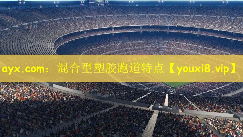 ayx.com：混合型塑胶跑道特点
