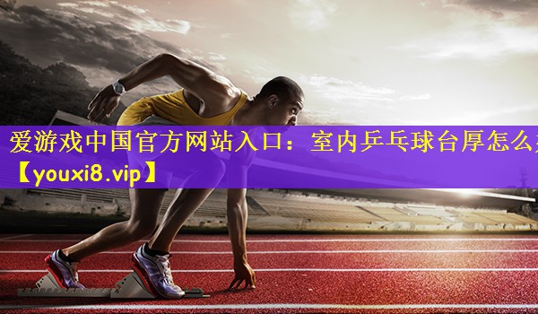 室内乒乓球台厚怎么办